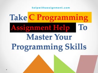Take C Programming
Assignment Help To
Master Your
Programming Skills
C Programming
Assignment Help
h e l p w i t h a s s i g n m e n t . c o m
 