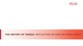 THE HISTORY OF TAKEDA: REFLECTING ON OUR 235-YEAR LEGACY
 