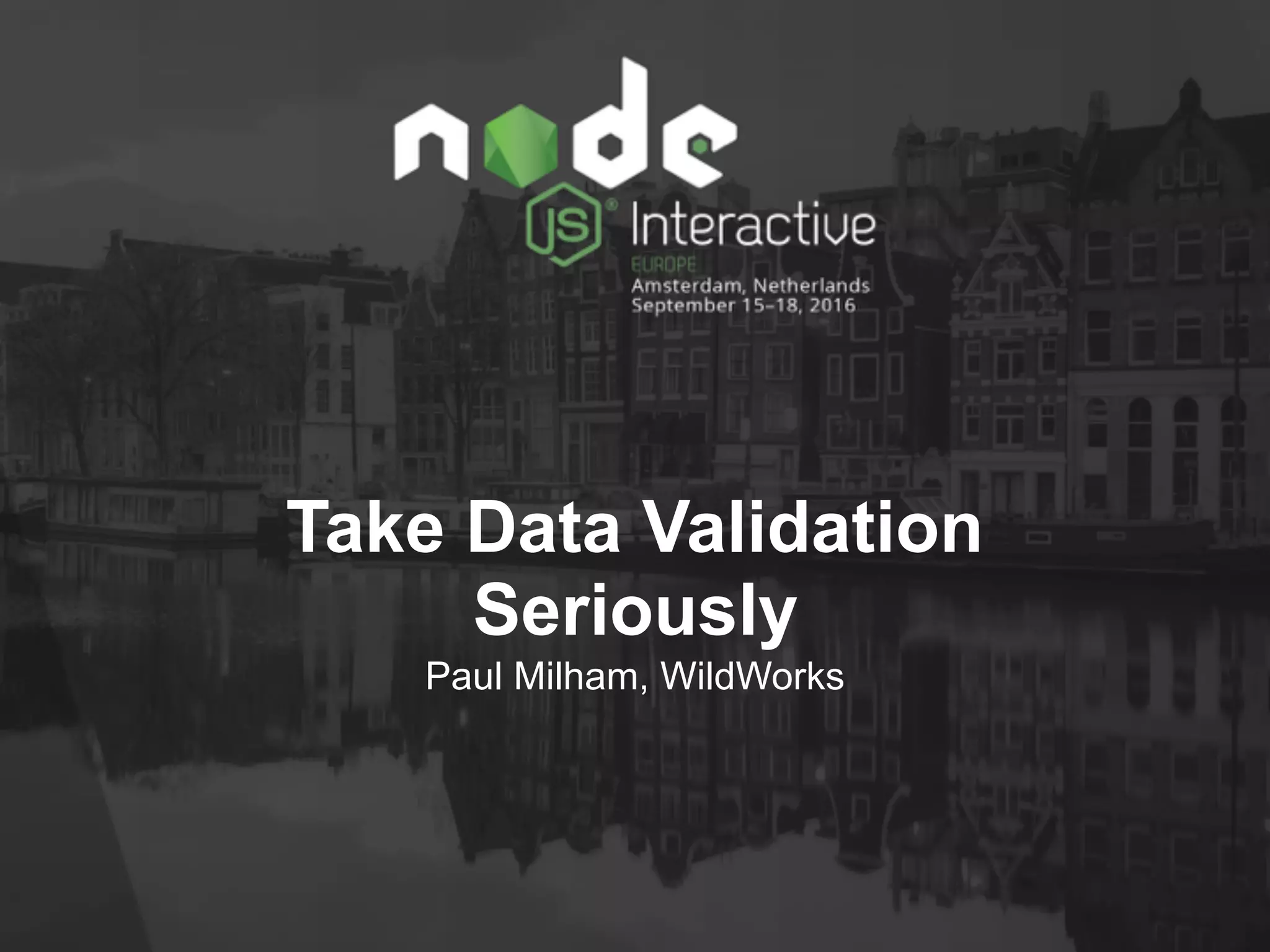 Take Data Validation
Seriously
Paul Milham, WildWorks
 