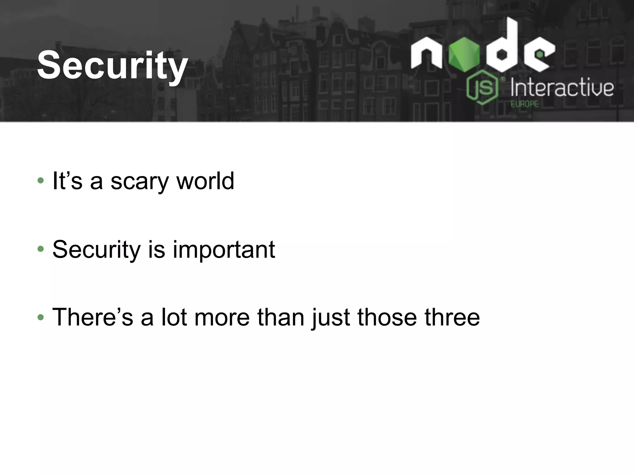 Security
• It’s a scary world
• Security is important
• There’s a lot more than just those three
 