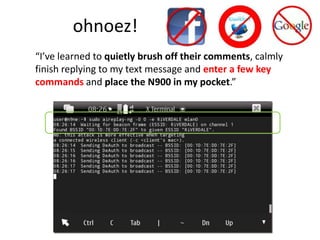 ohnoez!                            “I’ve learned to quietly brush off their comments, calmly finish replying to my text message and enter a few key commandsand place the N900 in my pocket.”