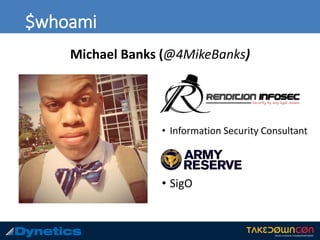 $whoami
Michael Banks (@4MikeBanks)
• Information Security Consultant
• SigO
 