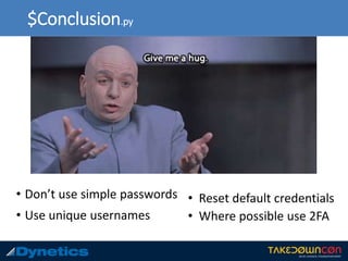 $Conclusion.py
• Don’t use simple passwords
• Use unique usernames
• Reset default credentials
• Where possible use 2FA
 