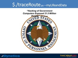 $./traceRoute.py --myLifeandData
“Hacking of Government
Computers Exposed 21.5 Million
People” –NY Times
 