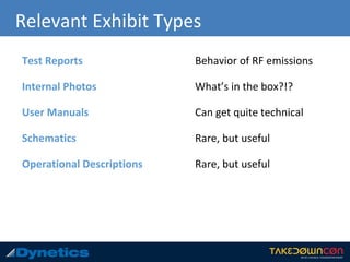 Relevant Exhibit Types
Test Reports
Internal Photos
User Manuals
Schematics
Operational Descriptions
Behavior of RF emissions
What’s in the box?!?
Can get quite technical
Rare, but useful
Rare, but useful
 