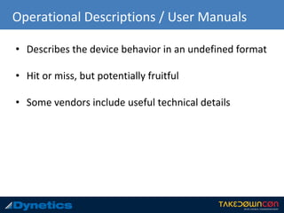 Operational Descriptions / User Manuals
• Describes the device behavior in an undefined format
• Hit or miss, but potentially fruitful
• Some vendors include useful technical details
 