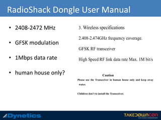 RadioShack Dongle User Manual
• 2408-2472 MHz
• GFSK modulation
• 1Mbps data rate
• human house only?
 