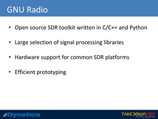 GNU Radio
• Open source SDR toolkit written in C/C++ and Python
• Large selection of signal processing libraries
• Hardware support for common SDR platforms
• Efficient prototyping
 