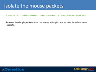 Isolate the mouse packets
$ sed -i "s/ffffaaaaaaaaaaaa1116e8d14b782aff//g" dongle-mouse.bytes.hex
Remove the dongle packets from the mouse + dongle capture to isolate the mouse
packets.
 