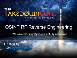 OSINT RF Reverse Engineering
Marc Newlin / marc@bastille.net / @marcnewlin
 