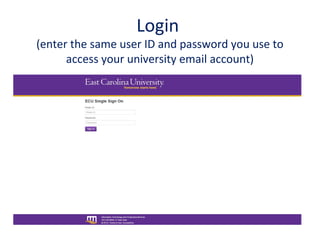 Login
(enter the same user ID and password you use to
access your university email account)
 