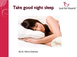 Take good night sleep




   By Dr. Nilima Gaikwad
 