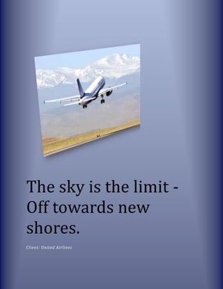 The sky is the limit -
Off towards new
shores.
Client: United Airlines
 