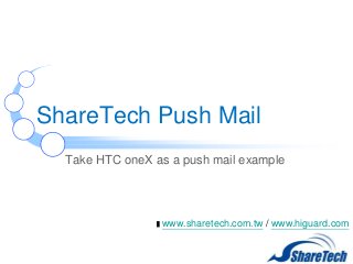 ShareTech Push Mail
Take HTC oneX as a push mail example

www.sharetech.com.tw / www.higuard.com

 