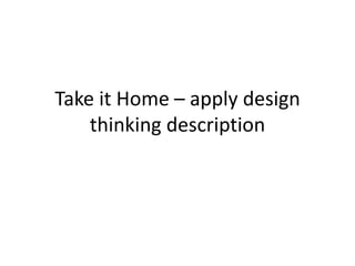 Take it Home – apply design
thinking description
 