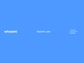 co-founder
whoami   Gabriel Laet   technical lead
                        doubleleft
 