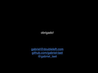 obrigado!




gabriel@doubleleft.com
github.com/gabriel-laet
     @gabriel_laet
 