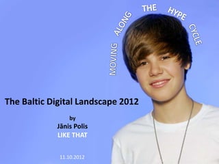 The Baltic Digital Landscape 2012
                by
            Jānis Polis
            LIKE THAT

             11.10.2012
 