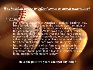 Was baseball losing its effectiveness as moral transmitter? <ul><li>Answer : </li></ul><ul><ul><li>Professional Baseball a...