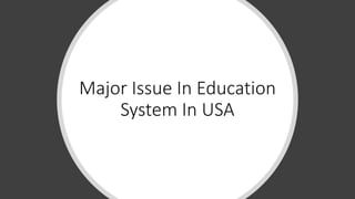 Major Issue In Education
System In USA
 