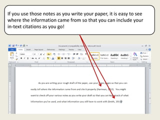 If you use those notes as you write your paper, it is easy to see
where the information came from so that you can include your
in-text citations as you go!
 