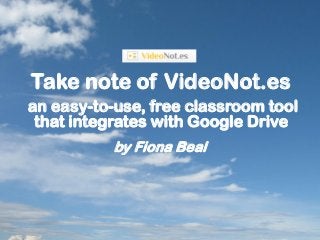 Take note of VideoNot.es
an easy-to-use, free classroom tool
that integrates with Google Drive
by Fiona Beal

 