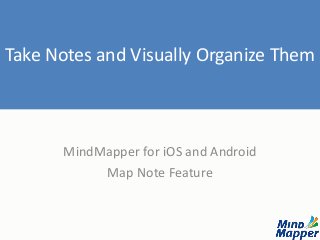 Take Notes and Visually Organize Them
MindMapper for iOS and Android
Map Note Feature
 