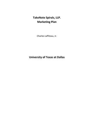 TakeNote Spirals, LLP. 
Marketing Plan 
Charles Laffiteau, Jr. 
University of Texas at Dallas 
 