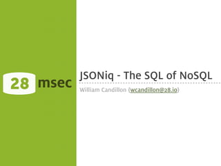 JSONiq - The SQL of NoSQL
msec   William Candillon {wcandillon@28.io}
 