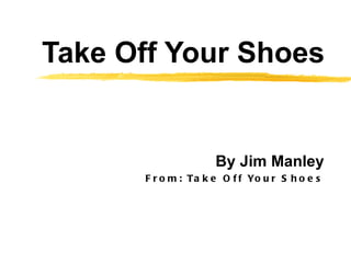 Take Off Your Shoes By Jim Manley From: Take Off Your Shoes 