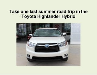 Take one last summer road trip in the
Toyota Highlander Hybrid
 