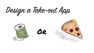Design a Take-out App
Or
 