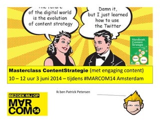 1
Masterclass ContentStrategie (met engaging content)
10 – 12 uur 3 juni 2014 – tijdens #MARCOM14 Amsterdam
Ik ben Patrick Petersen
 