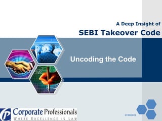 A Deep Insight of
PowerPoint Template
              SEBI Takeover Code


           Uncoding the Code




                         07/09/2012
 