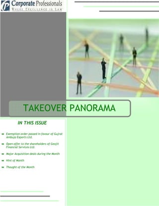 TAKEOVER PANORAMA
        IN THIS ISSUE

Exemption order passed in favour of Gujrat
Ambuja Exports Ltd.

Open offer to the shareholders of Geojit
Financial Services Ltd.

Major Acquisition deals during the Month

Hint of Month

Thought of the Month




                                             1
 