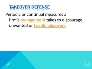 Periodic or continual measures a
firm's management takes to discourage
unwanted or hostile takeovers.
2
 