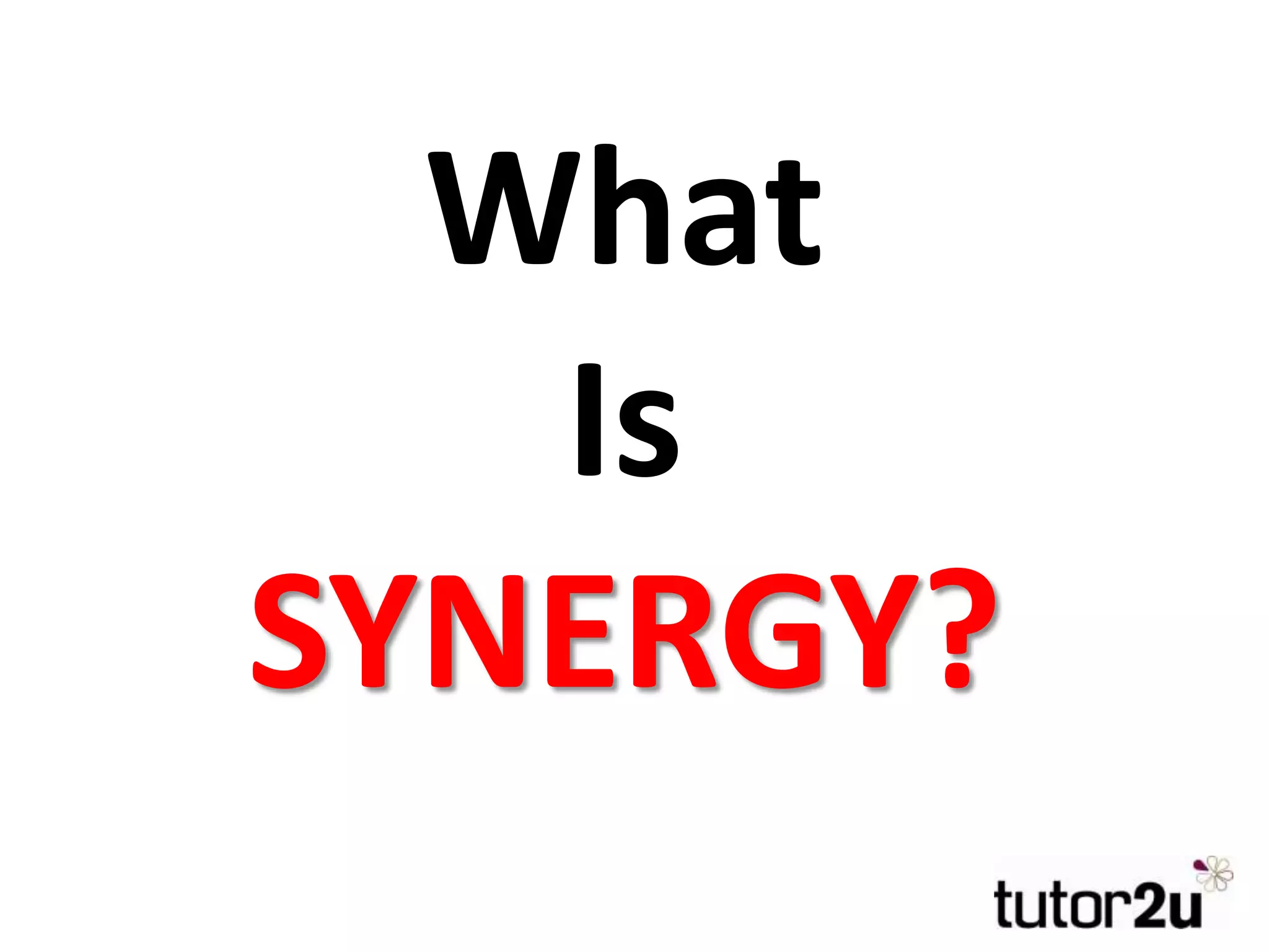 What
Is
SYNERGY?
