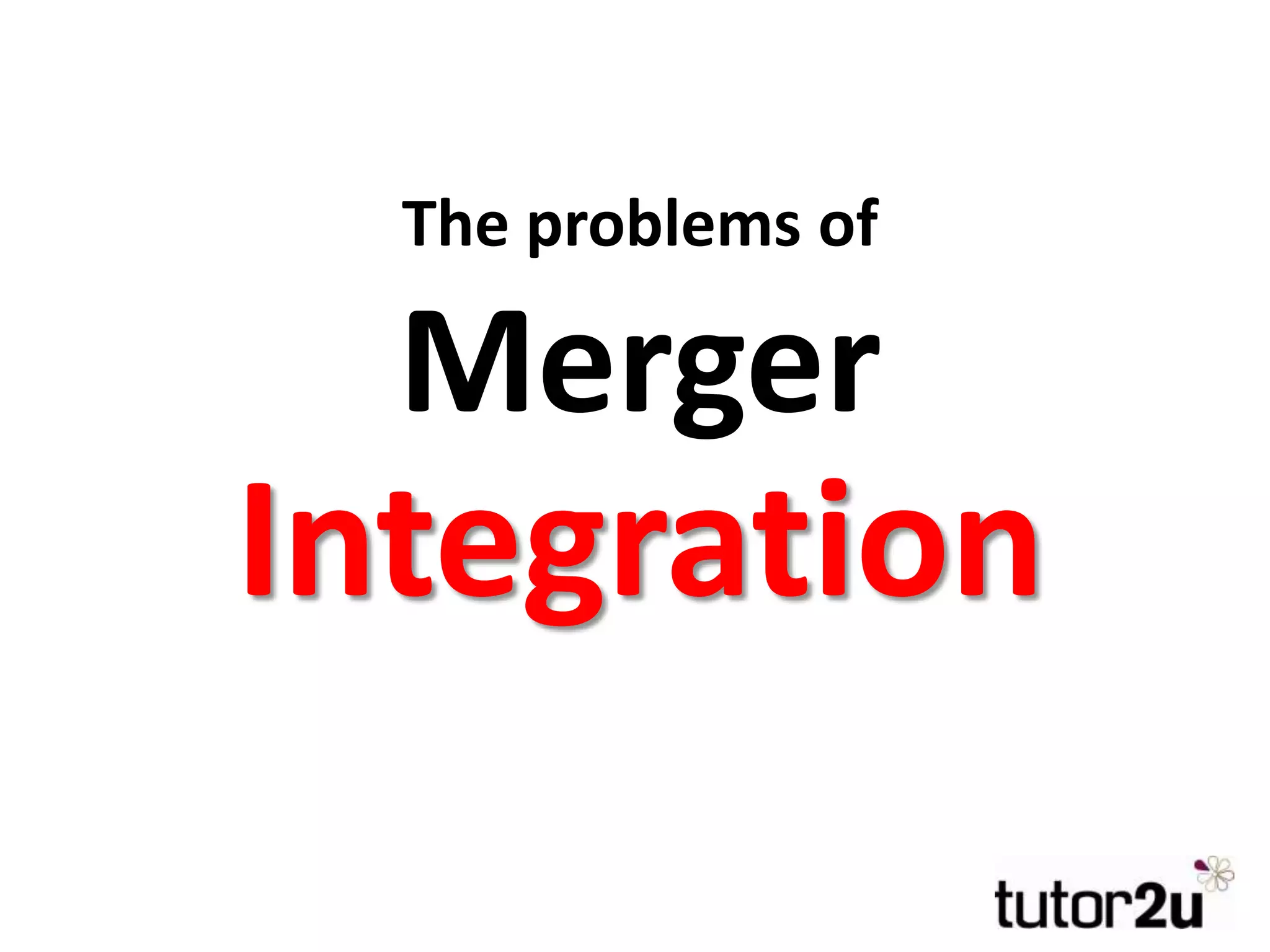 The problems of
Merger
Integration
