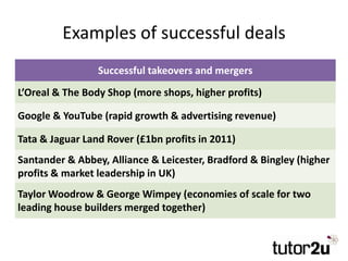 Examples of successful deals
Successful takeovers and mergers
L’Oreal & The Body Shop (more shops, higher profits)
Google ...