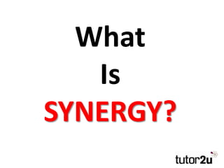 What
Is
SYNERGY?
 