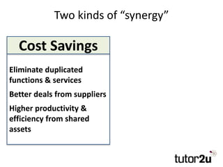 Two kinds of “synergy”
Eliminate duplicated
functions & services
Better deals from suppliers
Higher productivity &
efficie...