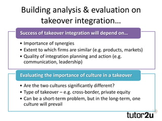 Building analysis & evaluation on
takeover integration…
• Importance of synergies
• Extent to which firms are similar (e.g...