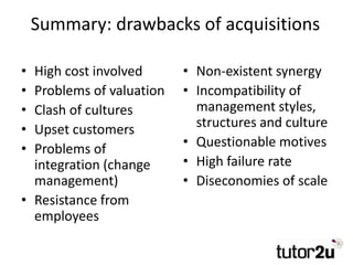 Summary: drawbacks of acquisitions
• High cost involved
• Problems of valuation
• Clash of cultures
• Upset customers
• Pr...