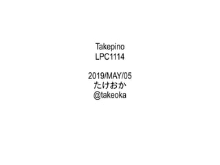 Takepino
LPC1114
2019/MAY/05
たけおか
@takeoka
 