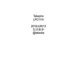 Takepino
LPC1114
2019/JUN/13
たけおか
@takeoka
 