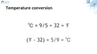 Temperature conversion
℃ × 9/5 + 32 = ℉
(℉ - 32) × 5/9 = ℃
 