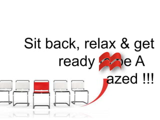 Sit back, relax & get
ready to be A
azed !!!
 