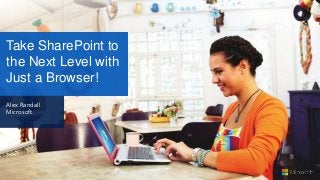 Take SharePoint to
the Next Level with
Just a Browser!
Alex Randall
Microsoft
 