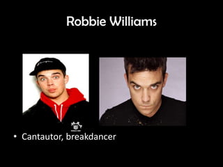Robbie Williams
• 1990 Actualidad
• Cantautor, breakdancer