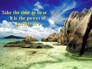 Take the time to hear… ! It is the power of Intelligence 